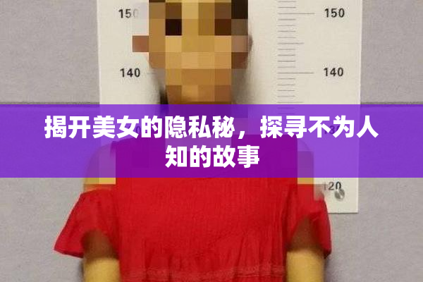 揭开美女的隐私秘，探寻不为人知的故事