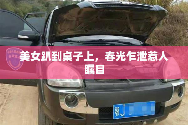 美女趴到桌子上，春光乍泄惹人瞩目