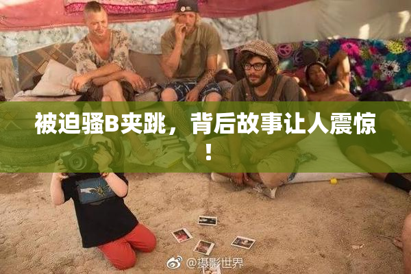 被迫骚B夹跳，背后故事让人震惊！