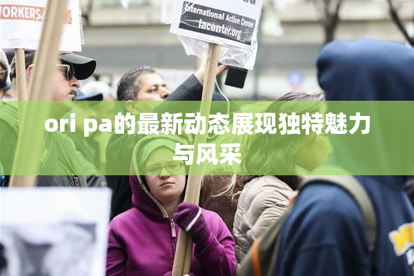 ori pa的最新动态展现独特魅力与风采