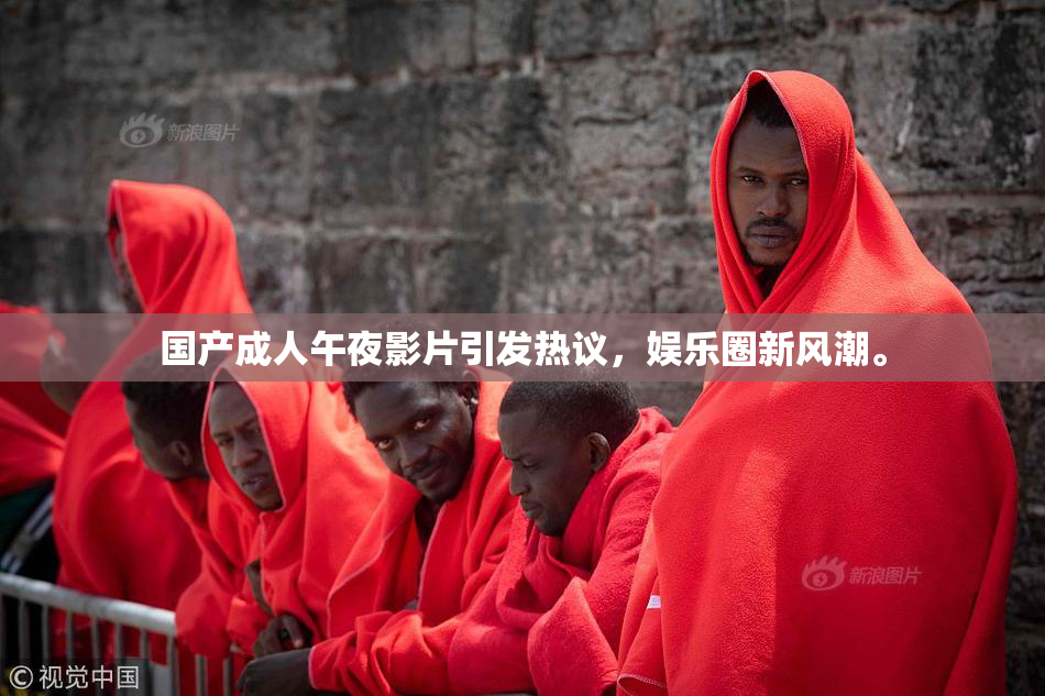 国产成人午夜影片引发热议，娱乐圈新风潮。