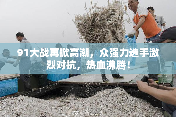 91大战再掀高潮，众强力选手激烈对抗，热血沸腾！