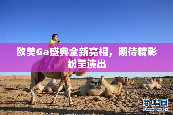 欧美Ga盛典全新亮相，期待精彩纷呈演出