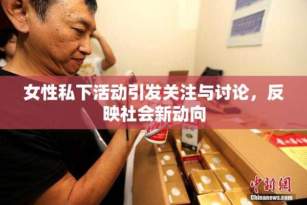 女性私下活动引发关注与讨论，反映社会新动向