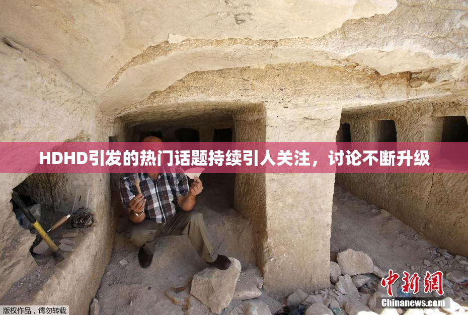 HDHD引发的热门话题持续引人关注，讨论不断升级