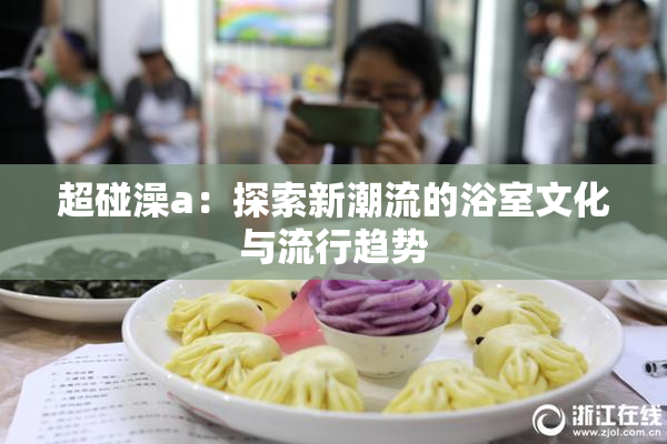 超碰澡a：探索新潮流的浴室文化与流行趋势