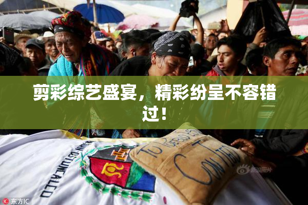 剪彩综艺盛宴，精彩纷呈不容错过！