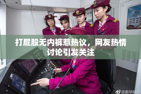 打屁股无内裤惹热议，网友热情讨论引发关注