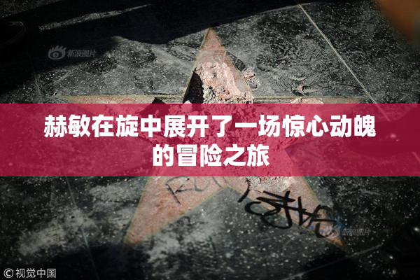 赫敏在旋中展开了一场惊心动魄的冒险之旅
