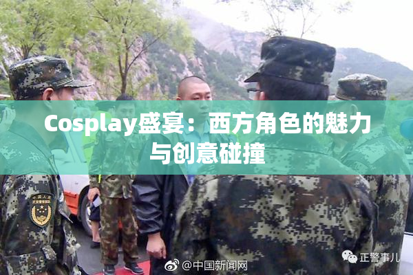Cosplay盛宴：西方角色的魅力与创意碰撞