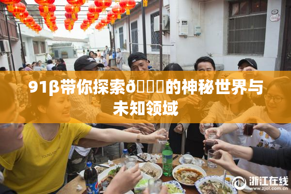 91β带你探索🔞的神秘世界与未知领域
