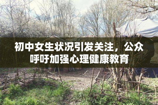 初中女生状况引发关注，公众呼吁加强心理健康教育