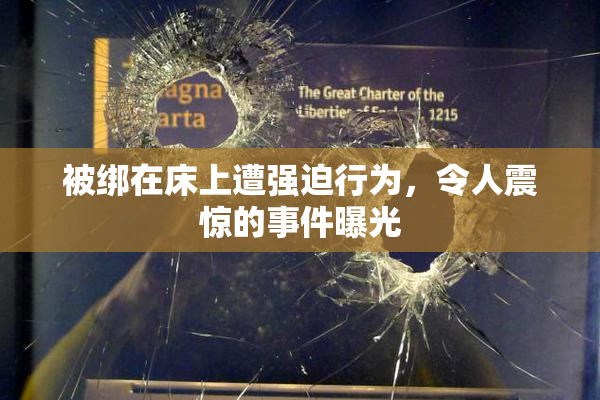 被绑在床上遭强迫行为，令人震惊的事件曝光