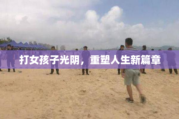 打女孩子光阴，重塑人生新篇章