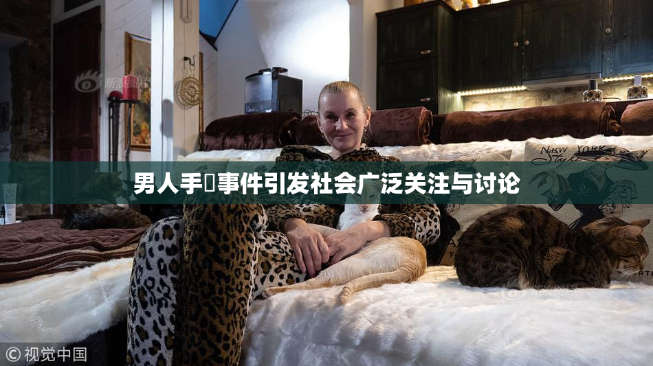 男人手婬事件引发社会广泛关注与讨论