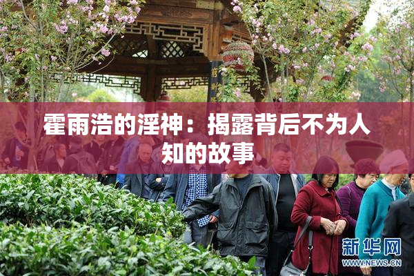 霍雨浩的淫神：揭露背后不为人知的故事