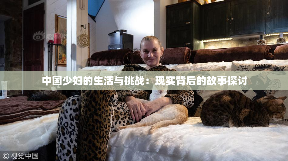 中国少妇的生活与挑战：现实背后的故事探讨