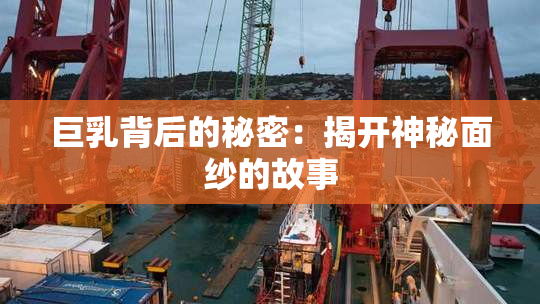 巨乳背后的秘密：揭开神秘面纱的故事