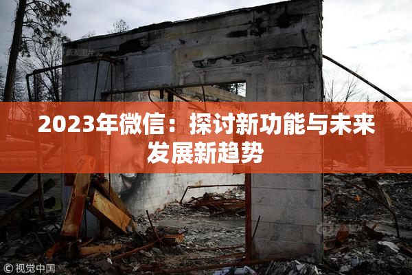 2023年微信：探讨新功能与未来发展新趋势