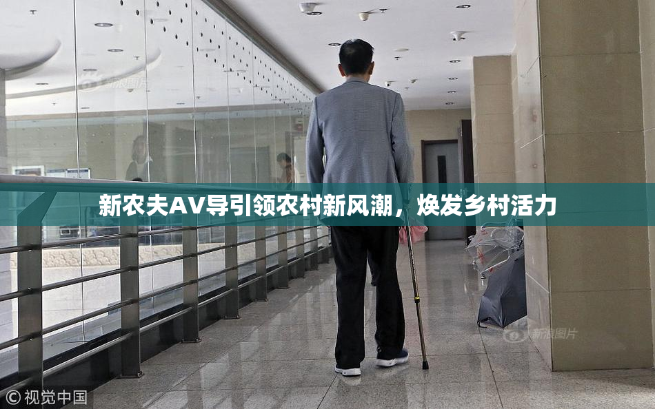 新农夫AV导引领农村新风潮，焕发乡村活力
