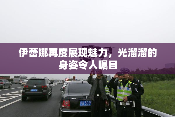 伊蕾娜再度展现魅力，光溜溜的身姿令人瞩目