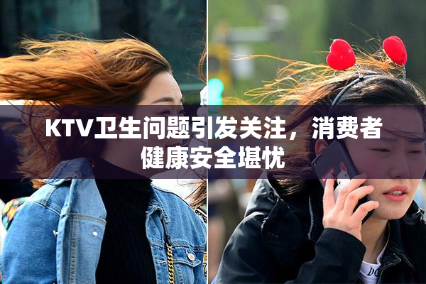 KTV卫生问题引发关注，消费者健康安全堪忧