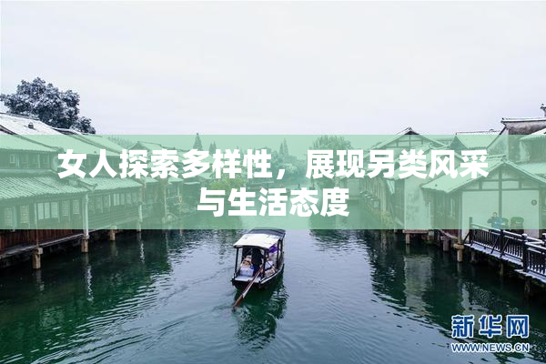 女人探索多样性，展现另类风采与生活态度
