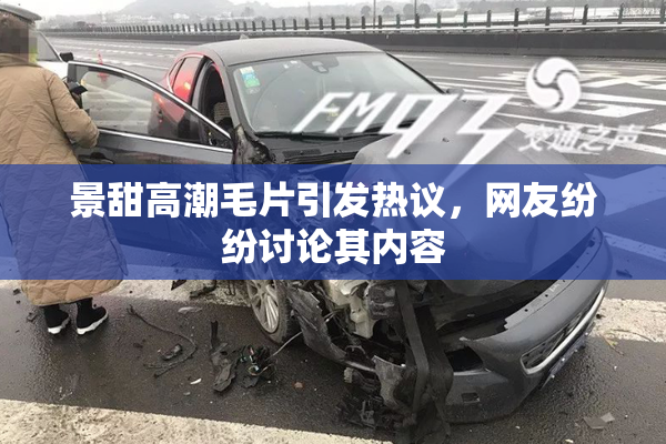 景甜高潮毛片引发热议，网友纷纷讨论其内容