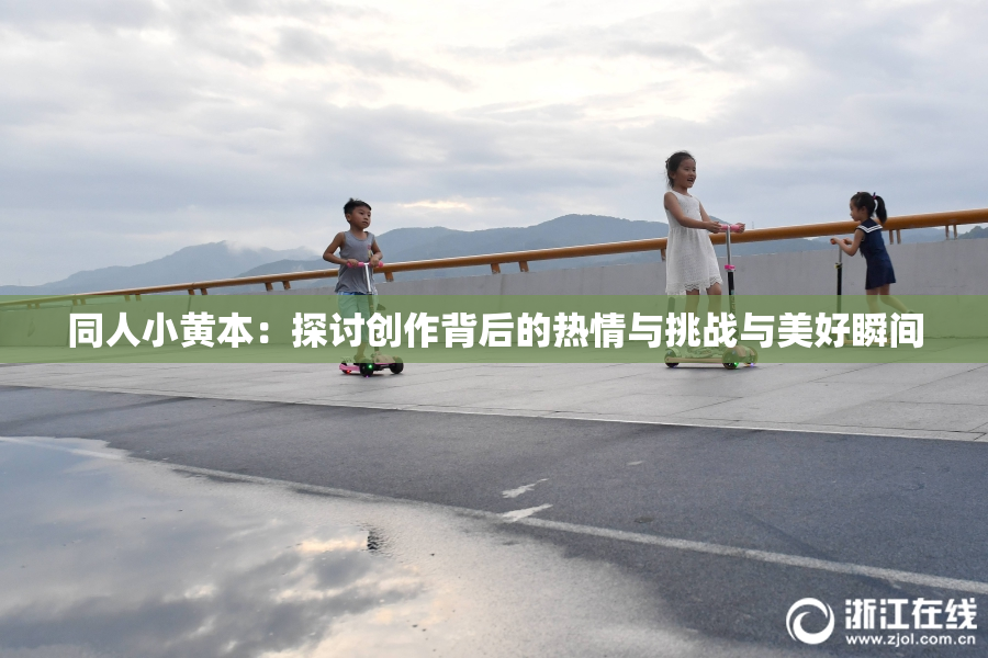 同人小黄本：探讨创作背后的热情与挑战与美好瞬间