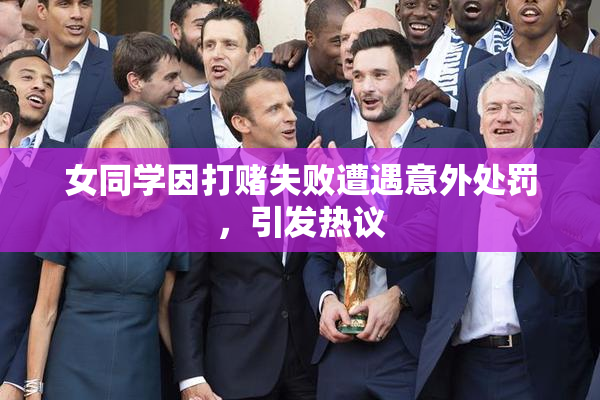 女同学因打赌失败遭遇意外处罚，引发热议