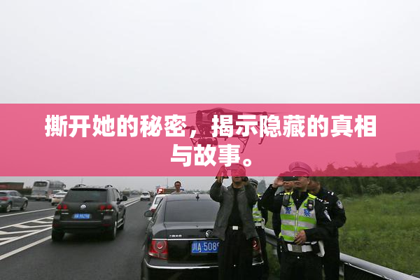 撕开她的秘密，揭示隐藏的真相与故事。