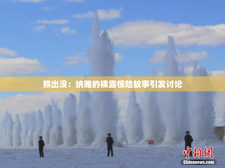 熊出没：纳雅的裸露惊险故事引发讨论