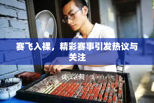 赛飞入裸，精彩赛事引发热议与关注