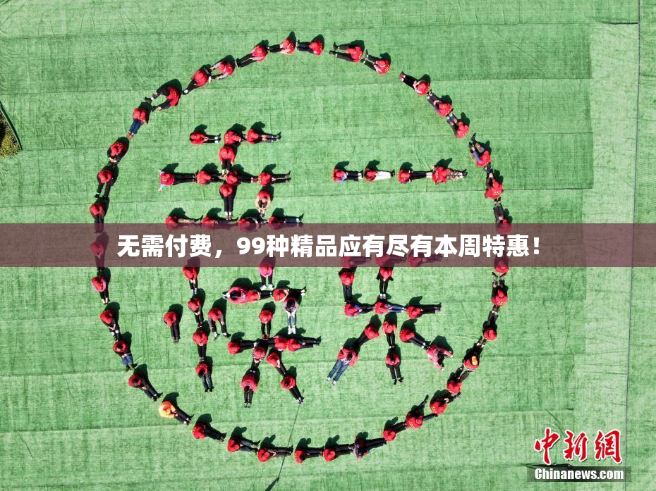 无需付费，99种精品应有尽有本周特惠！