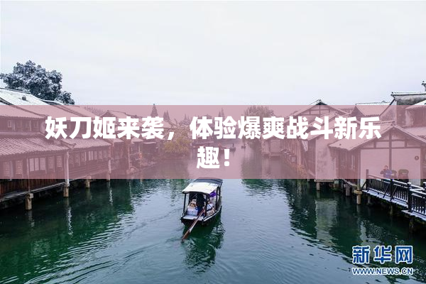妖刀姬来袭，体验爆爽战斗新乐趣！
