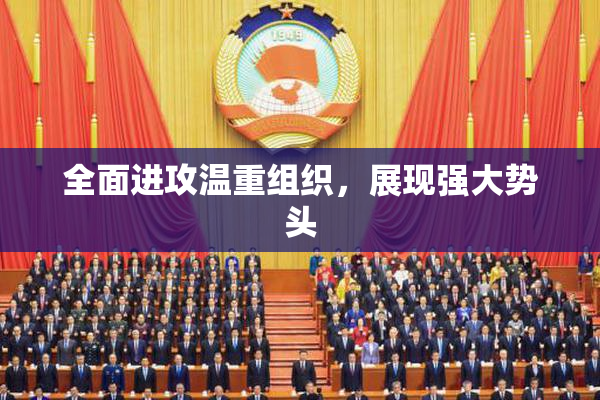 全面进攻温重组织，展现强大势头