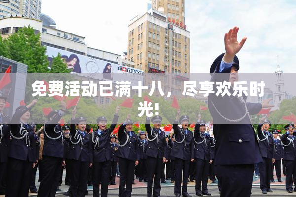 免费活动已满十八，尽享欢乐时光!