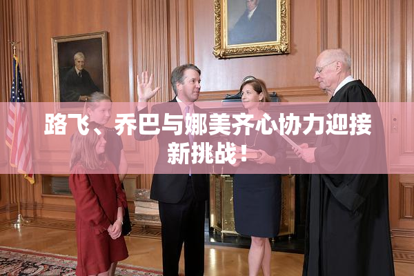 路飞、乔巴与娜美齐心协力迎接新挑战！