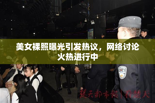 美女裸照曝光引发热议，网络讨论火热进行中