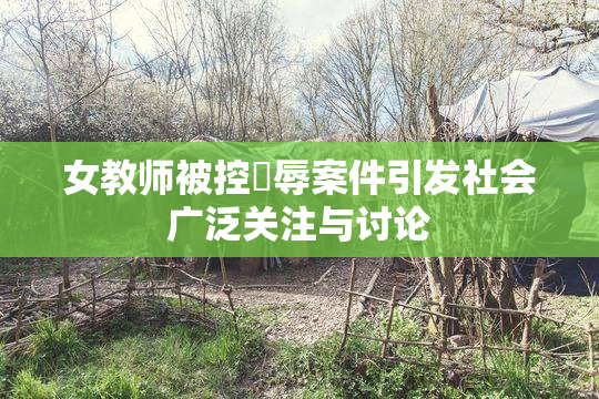 女教师被控婬辱案件引发社会广泛关注与讨论
