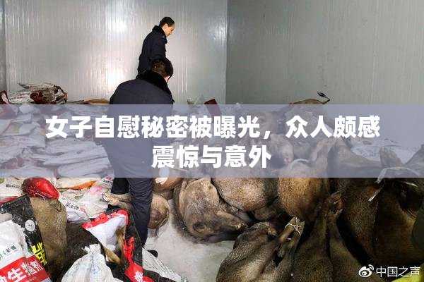 女子自慰秘密被曝光，众人颇感震惊与意外