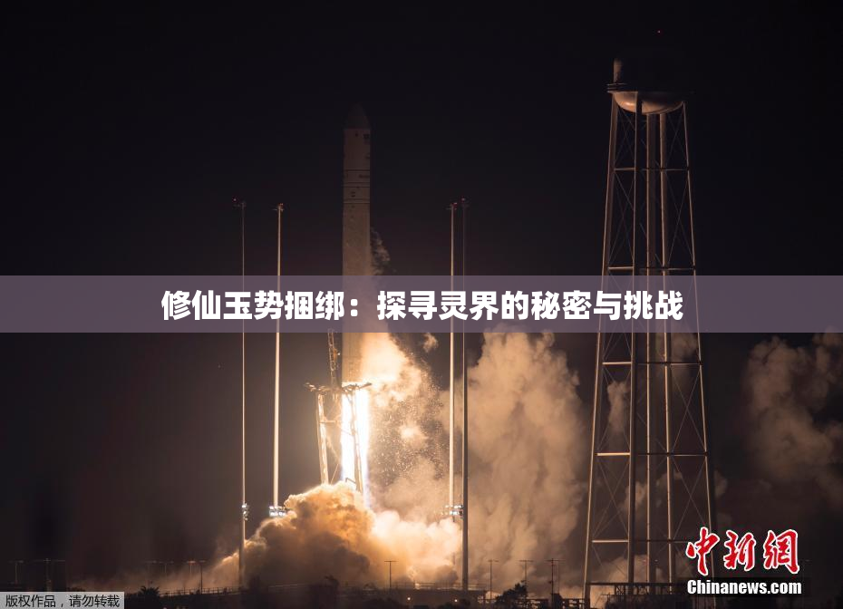 修仙玉势捆绑：探寻灵界的秘密与挑战
