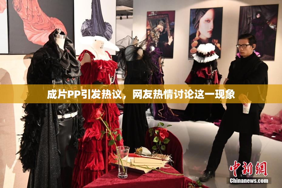 成片PP引发热议，网友热情讨论这一现象
