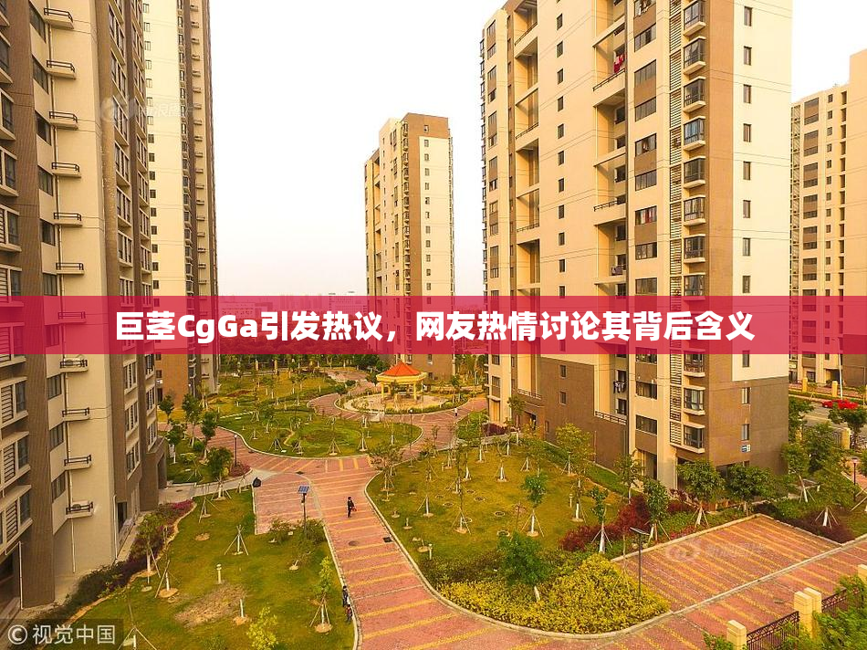 巨茎CgGa引发热议，网友热情讨论其背后含义