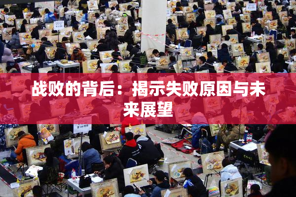 战败的背后：揭示失败原因与未来展望