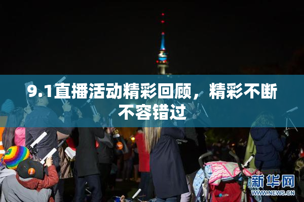 9.1直播活动精彩回顾，精彩不断不容错过