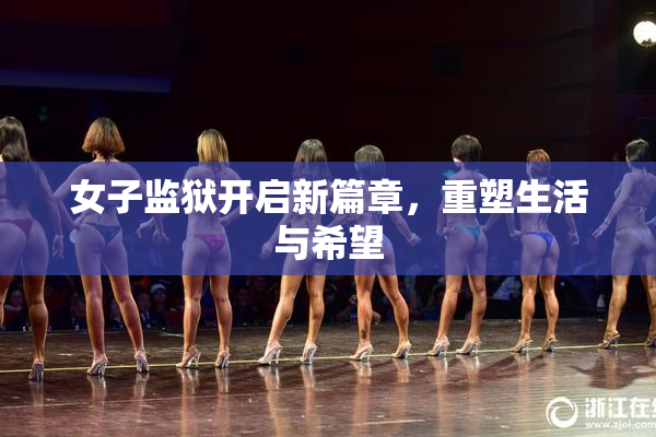 女子监狱开启新篇章，重塑生活与希望
