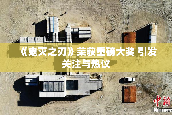 《鬼灭之刃》荣获重磅大奖 引发关注与热议