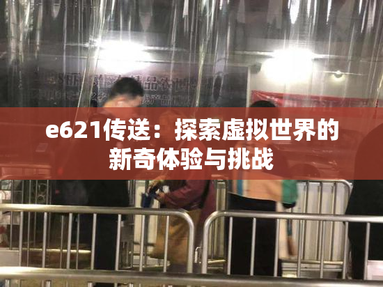 e621传送：探索虚拟世界的新奇体验与挑战