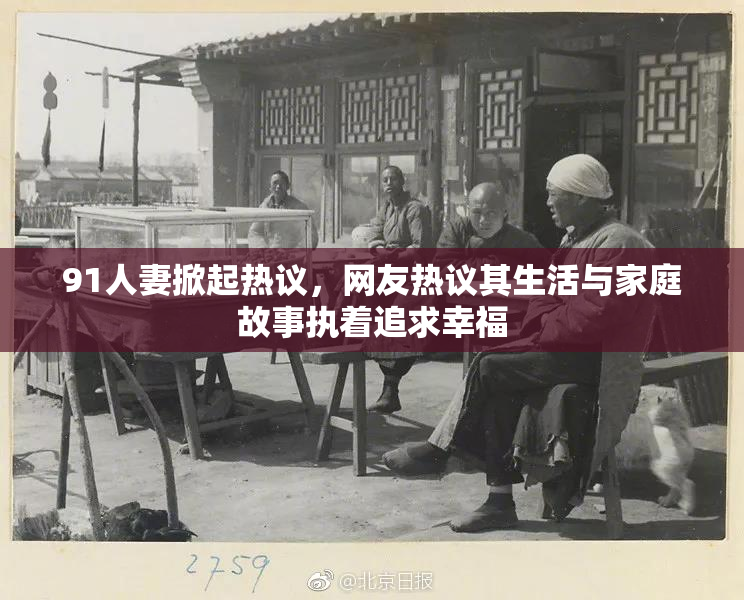 91人妻掀起热议，网友热议其生活与家庭故事执着追求幸福